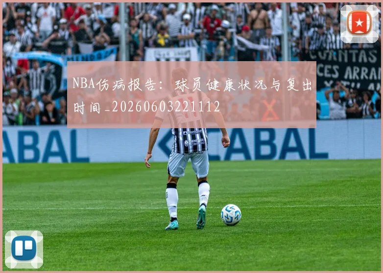 NBA伤病报告:球员健康状况与复出时间_20260603221112