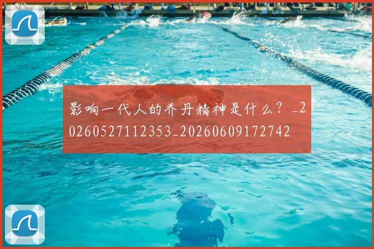 影响一代人的乔丹精神是什么？_20260527112353_20260609172742